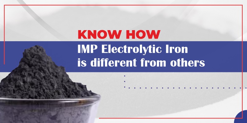 HOW Industrial Metal Powders India Pvt. Ltd. ELECTROLYTIC IRON IS DIFFERENT FROM OTHERS