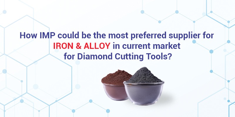 HOW Industrial Metal Powders India Pvt. Ltd. COULD BE THE MOST PREFERRED SUPPLIER FOR IRON & ALLOY IN THE CURRENT MARKET FOR DIAMOND CUTTING TOOLS?