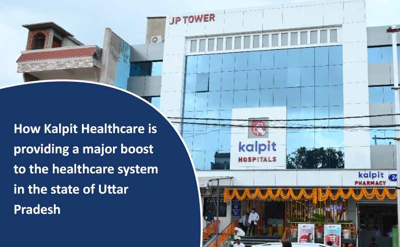 How Kalpit Healthcare is providing a major boost to the healthcare system in the state of Uttar Pradesh