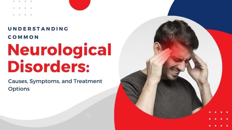 Understanding Common Neurological Disorders: Causes, Symptoms, and Treatment Options