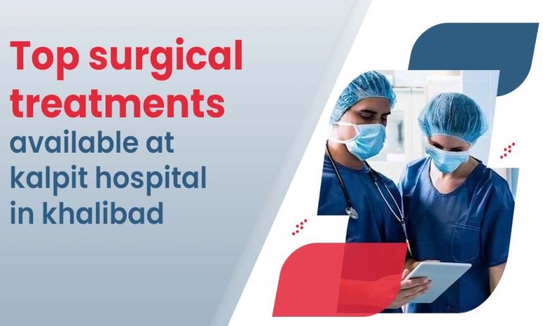 Top Surgical Treatments Available at Kalpit Hospital in Khalilabad