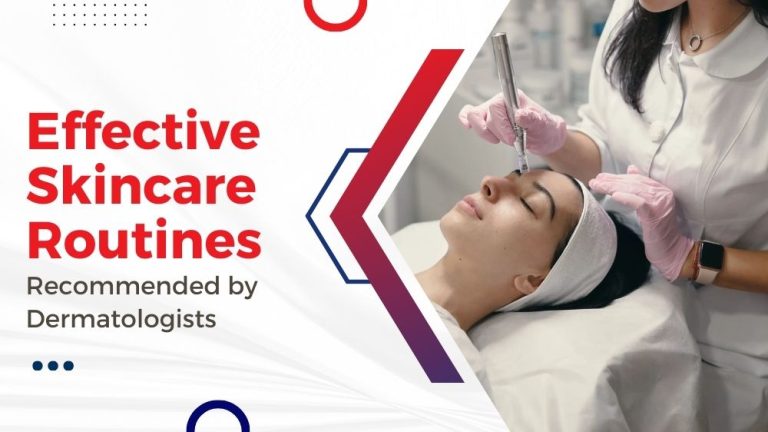 Effective Skincare Routines Recommended by Dermatologists