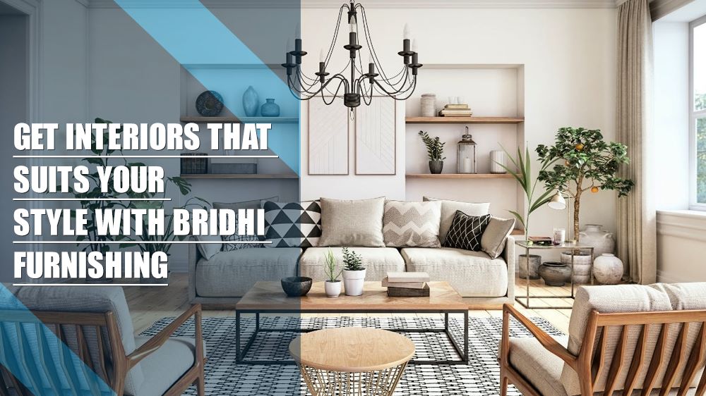 Get Interiors That Suits Your Style with Bridhi Furnishing