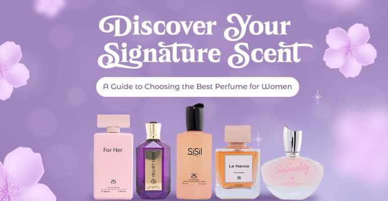 Discover Your Signature Scent A Guide to Choosing the Best Perfume for Women